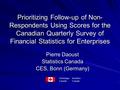 Prioritizing Follow-up of Non- Respondents Using Scores for the Canadian Quarterly Survey of Financial Statistics for Enterprises Pierre Daoust Statistics.