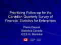 Prioritizing Follow-up for the Canadian Quarterly Survey of Financial Statistics for Enterprises Pierre Daoust Statistics Canada ICES III, Montréal Statistique.