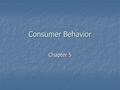 Consumer Behavior Chapter 5. What is Consumer Behavior? “The actions a person takes in purchasing and using products and services, including the mental.