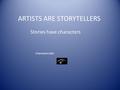 ARTISTS ARE STORYTELLERS Stories have characters Characters talk.