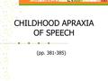 CHILDHOOD APRAXIA OF SPEECH (pp. 381-385). I. INTRODUCTION.