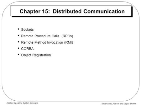 Silberschatz, Galvin, and Gagne  1999 Applied Operating System Concepts Chapter 15: Distributed Communication Sockets Remote Procedure Calls (RPCs) Remote.