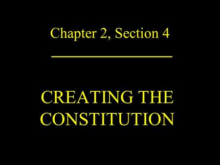 Chapter 2, Section 4 CREATING THE CONSTITUTION. On Friday May 25, 1787, the Constitutional Convention began.