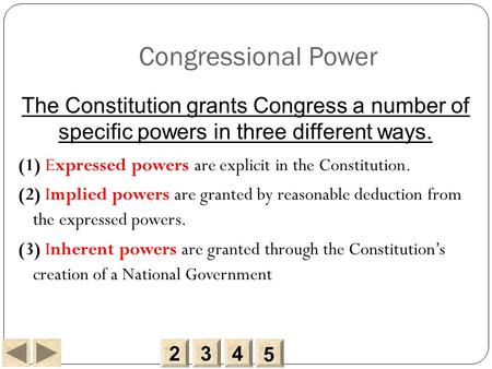 2222 3333 4444 5555 Congressional Power (1) Expressed powers are explicit in the Constitution. (2) Implied powers are granted by reasonable deduction from.