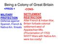 Being a Colony of Great Britain MILITARY PROTECTION Defense against Spanish, French & Native Am. threats SETTLEMENT RESTRICTION After French & Indian War,