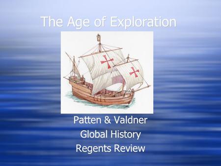 The Age of Exploration Patten & Valdner Global History Regents Review Patten & Valdner Global History Regents Review.