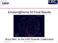 LIGO-G050646-00-Z GWDAW10, December 16, 2005 1 S3 Final Results Bruce Allen, for the LIGO Scientific Collaboration.