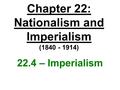 Chapter 22: Nationalism and Imperialism (1840 - 1914) 22.4 – Imperialism.