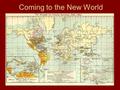 Coming to the New World. Motivation for Exploration- 1400s To find a quick sea route to Asia Trade- spices and silk Money- gold and silver Spread Christianity.