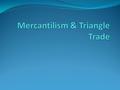 Mercantilism The sole (main) purpose of the colony is to provide raw materials for the mother country Colonies work for the mother country The colony.