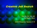 Creative Job Search How to Get the Job You Really Want X420 Discussion Session # 19.