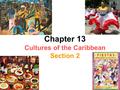 Chapter 13 Cultures of the Caribbean Section 2. Another name for the Caribbean Islands is the West Indies.