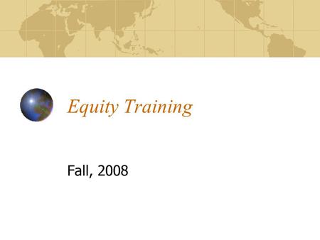 Equity Training Fall, 2008. Goals for Training By the end of this training you will Understand the roles and responsibilities of the equity representative.