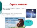  Methane gas CH 4 space Organic Chemistry: Study of the compounds of Carbon 7 million examples Inorganic Chemistry: Study of molecules without Carbon.