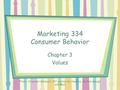 Marketing 334 Consumer Behavior Chapter 3 Values From: Consumer Behavior, 10 th edition by Hawkins, Mothersbaugh and Best.