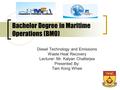 Bachelor Degree in Maritime Operations (BMO) Diesel Technology and Emissions Waste Heat Recovery Lecturer: Mr. Kalyan Chatterjea Presented By: Tam Kong.