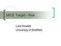 MICE Target - Risk Lara Howlett University of Sheffield.