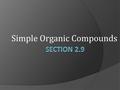 Simple Organic Compounds. Organic Chemistry  Study of carbon-containing compounds Contain C and H; often O, N, and other elements as well.