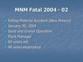 MNM Fatal 2004 - 02 Falling Material Accident (New Mexico) Falling Material Accident (New Mexico) January 30, 2004 January 30, 2004 Sand and Gravel Operation.
