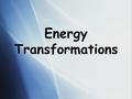 Energy Transformations  Energy comes in many forms that are interchangeable and is always conserved in a closed system.