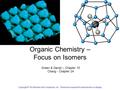 Organic Chemistry – Focus on Isomers Green & Damjii – Chapter 10 Chang - Chapter 24 Copyright © The McGraw-Hill Companies, Inc. Permission required for.