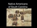 Native Americans of South Carolina. I. Native Americans A.The Native Americans that lived in what became South Carolina were known as the Eastern Woodland.