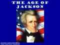 The Age of Jackson Presentation created by Robert Martinez Primary Content Source: The Americans.