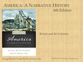 A MERICA : A N ARRATIVE H ISTORY 8th Edition George Brown Tindall & David Emory Shi © 2010 W. W. Norton & Company, Inc. Britain and Its Colonies.