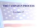 THE CAMPAIGN PROCESS Lecture #7. The Nomination Game Nomination: –The official endorsement of a candidate for office by a political party. Generally,