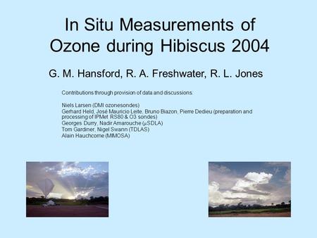 In Situ Measurements of Ozone during Hibiscus 2004 Contributions through provision of data and discussions: Niels Larsen (DMI ozonesondes) Gerhard Held,