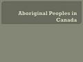  Aboriginal peoples are the first people to live in any nation (in Canada, this includes Inuit, Metis and First Nations people and non-Status Indians.