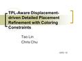 Tao Lin Chris Chu TPL-Aware Displacement- driven Detailed Placement Refinement with Coloring Constraints ISPD ‘15.