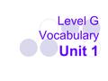 Level G Vocabulary Unit 1.