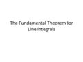 The Fundamental Theorem for Line Integrals. Questions:  How do you determine if a vector field is conservative?  What special properties do conservative.