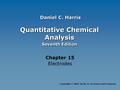 Quantitative Chemical Analysis Seventh Edition Quantitative Chemical Analysis Seventh Edition Chapter 15 Electrodes Copyright © 2007 by W. H. Freeman and.