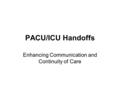 PACU/ICU Handoffs Enhancing Communication and Continuity of Care.