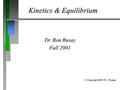 Kinetics & Equilibrium Dr. Ron Rusay Fall 2001 © Copyright 2001 R.J. Rusay.