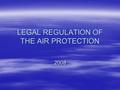 LEGAL REGULATION OF THE AIR PROTECTION 2008. SYSTEM OF THE REGULATION Act No. 86/2002 Coll., on the Air Protection, as amended – Air pollution (stationary.