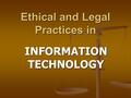 Ethical and Legal Practices in INFORMATION TECHNOLOGY.