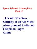 Space Science: Atmosphere Part -2 Thermal Structure Stability of an Air Mass Absorption of Radiation Chapman Layer Ozone.
