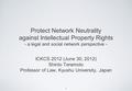 Protect Network Neutrality against Intellectual Property Rights - a legal and social network perspective - ICKCS 2012 (June 30, 2012) Shinto Teramoto Professor.