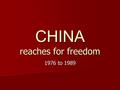 CHINA reaches for freedom 1976 to 1989. The Death of Mao In 1976, Mao Tse Tung died. His reign of terror had ended. In 1976, Mao Tse Tung died. His reign.