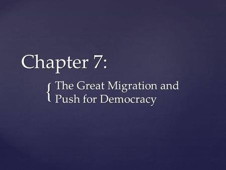 { Chapter 7: The Great Migration and Push for Democracy.