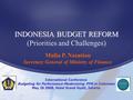INDONESIA BUDGET REFORM (Priorities and Challenges) International Conference Budgeting for Performance-Modernizing PFM in Indonesia May 26 2008, Hotel.