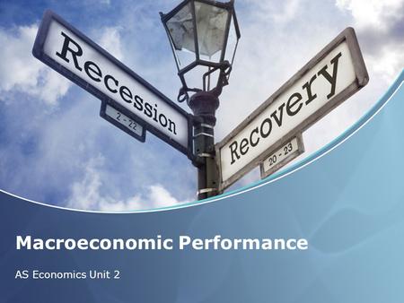 Macroeconomic Performance AS Economics Unit 2. Aims and Objectives Aim: To understand measures of unemployment and inflation as measures of macroeconomic.