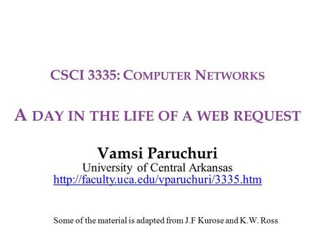 CSCI 3335: C OMPUTER N ETWORKS A DAY IN THE LIFE OF A WEB REQUEST Vamsi Paruchuri University of Central Arkansas