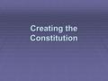 Creating the Constitution 1. Constitutional Convention  Framers met in Philadelphia in 1787  Divided over views of the appropriate power and responsibilities.