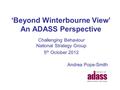 ‘Beyond Winterbourne View’ An ADASS Perspective Challenging Behaviour National Strategy Group 5 th October 2012 Andrea Pope-Smith.