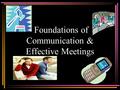Foundations of Communication & Effective Meetings.