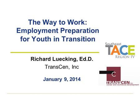 The Way to Work: Employment Preparation for Youth in Transition Richard Luecking, Ed.D. TransCen, Inc January 9, 2014.